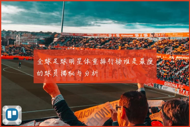 全球足球明星体重排行榜谁是最瘦的球员揭秘与分析
