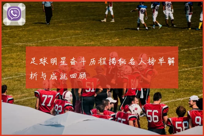 足球明星奋斗历程揭秘名人榜单解析与成就回顾