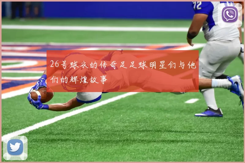 26号球衣的传奇足足球明星们与他们的辉煌故事