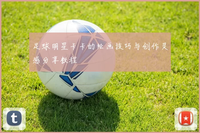 足球明星卡卡的绘画技巧与创作灵感分享教程