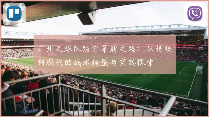 广州足球队防守革新之路：从传统到现代的战术转型与实践探索