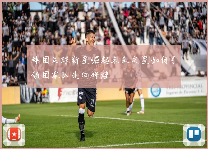 韩国足球新星崛起未来之星如何引领国家队走向辉煌