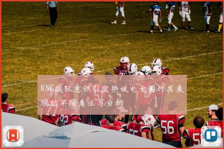 RNG战队意识引发热议电竞圈对其表现的不同看法与分析