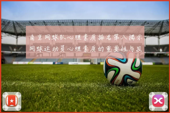 南京网球队心理素质排名第八揭示网球运动员心理素质的重要性与发展潜力