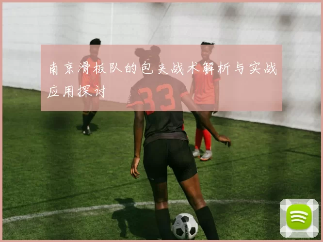 南京滑板队的包夹战术解析与实战应用探讨