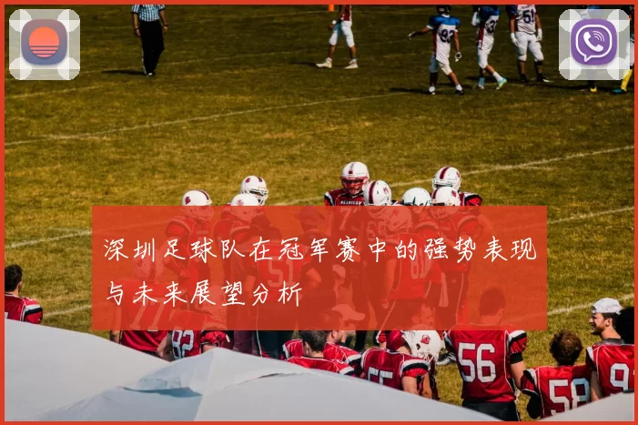 深圳足球队在冠军赛中的强势表现与未来展望分析
