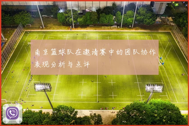 南京篮球队在邀请赛中的团队协作表现分析与点评