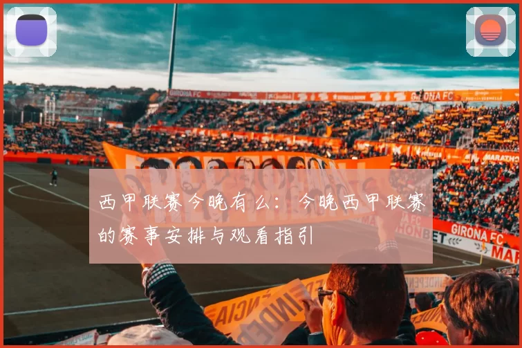 西甲联赛今晚有么：今晚西甲联赛的赛事安排与观看指引