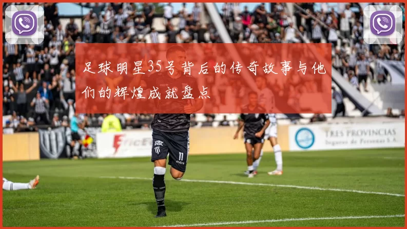 足球明星35号背后的传奇故事与他们的辉煌成就盘点