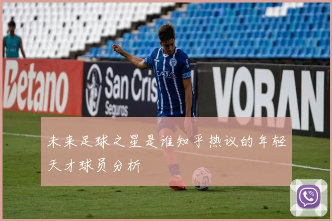 未来足球之星是谁知乎热议的年轻天才球员分析