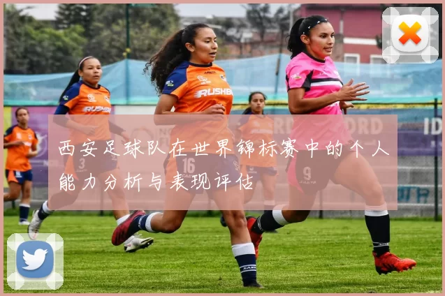 西安足球队在世界锦标赛中的个人能力分析与表现评估