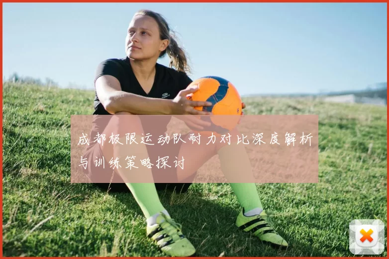 成都极限运动队耐力对比深度解析与训练策略探讨