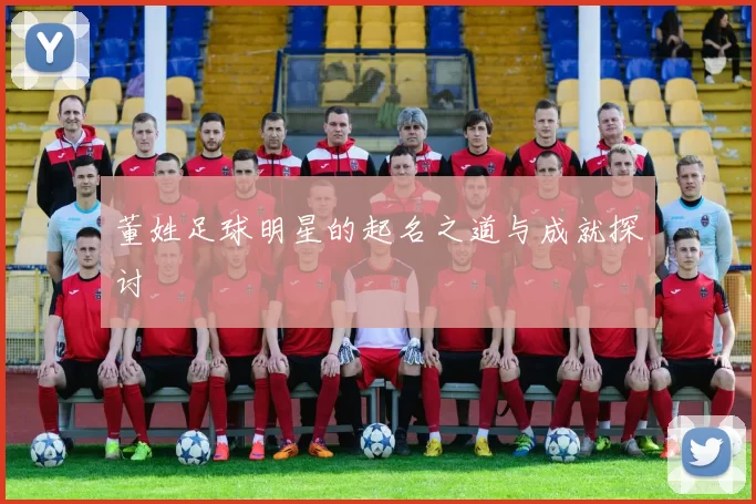 董姓足球明星的起名之道与成就探讨