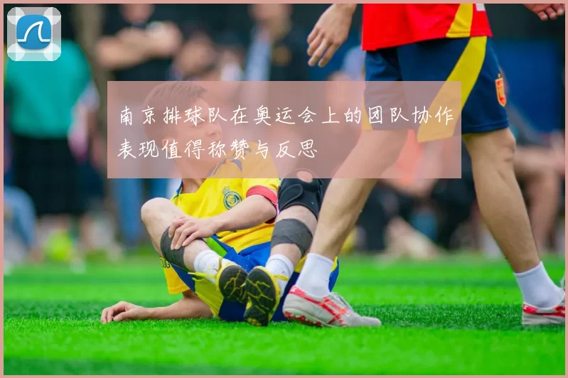 南京排球队在奥运会上的团队协作表现值得称赞与反思